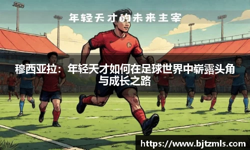 穆西亚拉：年轻天才如何在足球世界中崭露头角与成长之路