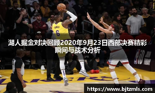 湖人掘金对决回顾2020年9月23日西部决赛精彩瞬间与战术分析
